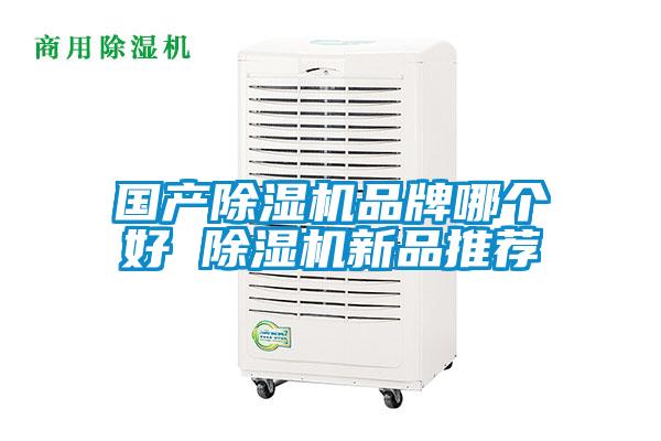 国产除湿机品牌哪个好 除湿机新品推荐