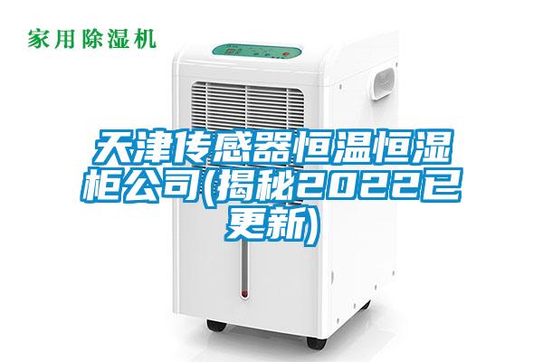 天津传感器恒温恒湿柜公司(揭秘2022已更新)