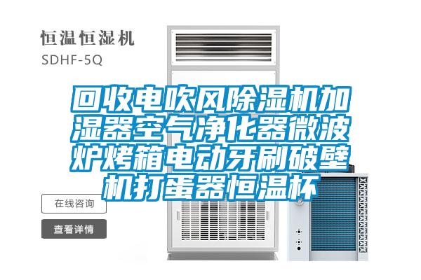 回收电吹风除湿机加湿器空气净化器微波炉烤箱电动牙刷破壁机打蛋器恒温杯