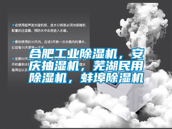 合肥工业除湿机，安庆抽湿机，芜湖民用除湿机，蚌埠除湿机