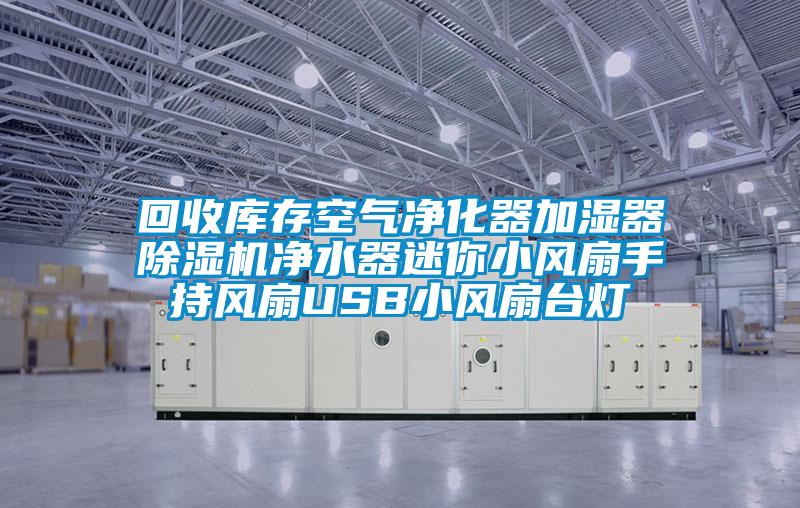 回收库存空气净化器加湿器除湿机净水器迷你小风扇手持风扇USB小风扇台灯
