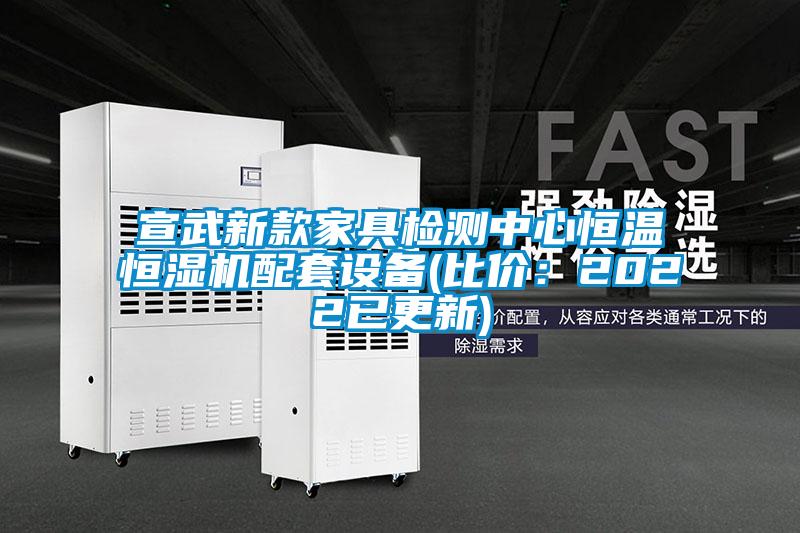 宣武新款家具检测中心恒温恒湿机配套设备(比价：2022已更新)