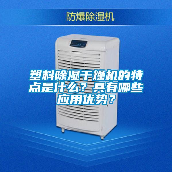 塑料除湿干燥机的特点是什么？具有哪些应用优势？