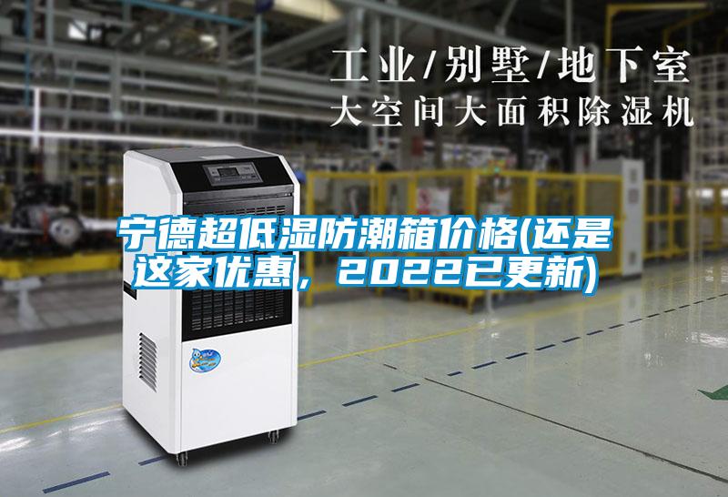 宁德超低湿防潮箱价格(还是这家优惠，2022已更新)