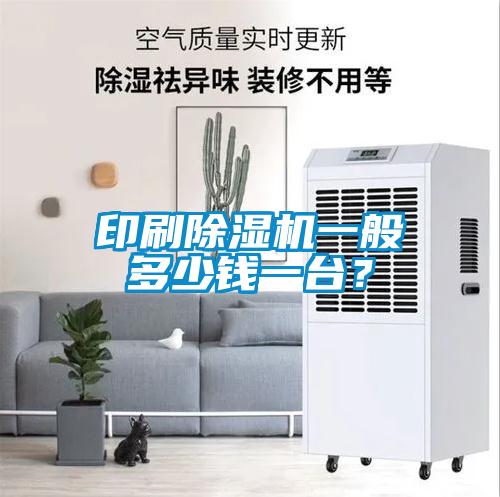 印刷除湿机一般多少钱一台？