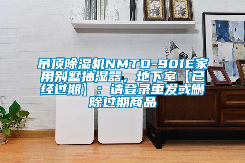 吊顶除湿机NMTD-901E家用别墅抽湿器，地下室【已经过期】：请登录重发或删除过期商品