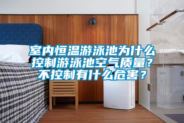 室内恒温游泳池为什么控制游泳池空气质量？不控制有什么危害？