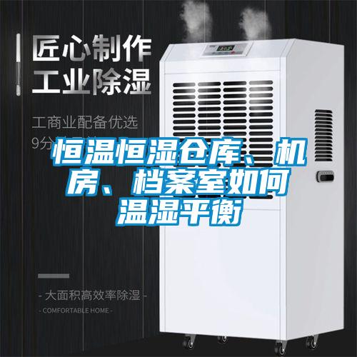 恒温恒湿仓库、机房、档案室如何温湿平衡