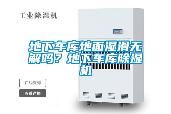 地下车库地面湿滑无解吗？地下车库除湿机