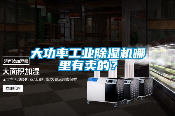 大功率工业除湿机哪里有卖的？