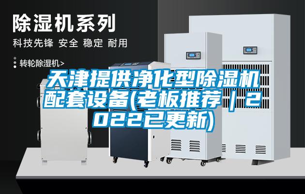 天津提供净化型除湿机配套设备(老板推荐｜2022已更新)
