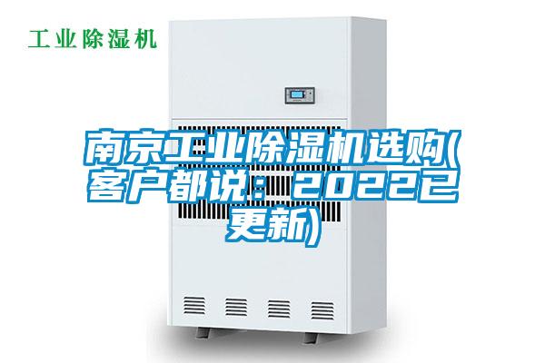 南京工业除湿机选购(客户都说：2022已更新)