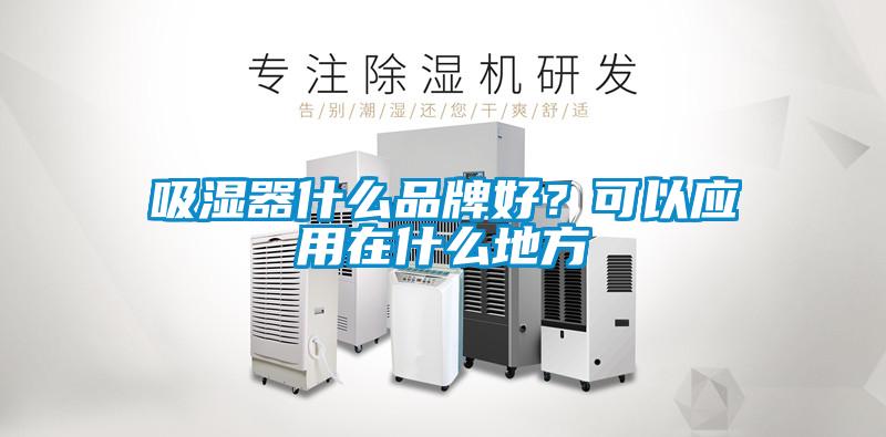 吸湿器什么品牌好？可以应用在什么地方