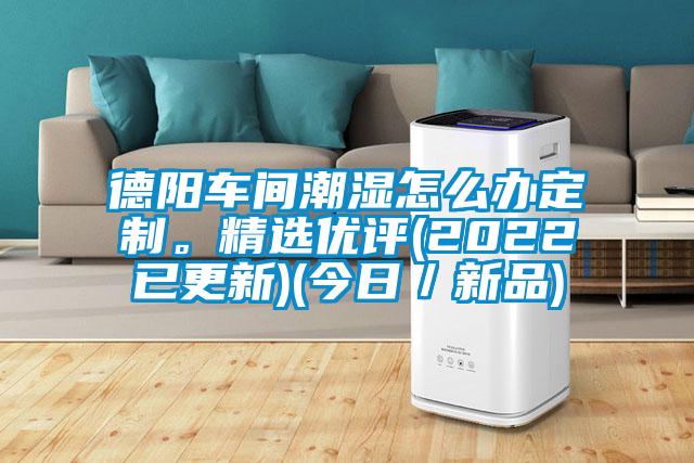 德阳车间潮湿怎么办定制。精选优评(2022已更新)(今日／新品)