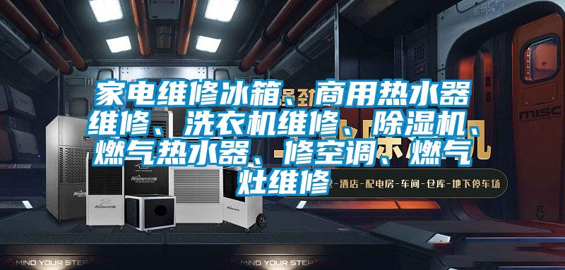 家电维修冰箱、商用热水器维修、洗衣机维修、除湿机、燃气热水器、修空调、燃气灶维修