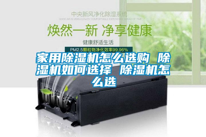 家用除湿机怎么选购 除湿机如何选择 除湿机怎么选