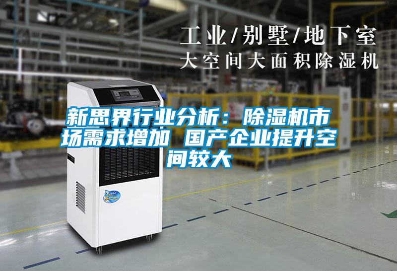新思界行业分析：除湿机市场需求增加 国产企业提升空间较大