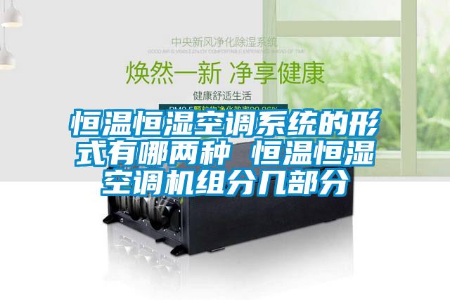 恒温恒湿空调系统的形式有哪两种 恒温恒湿空调机组分几部分