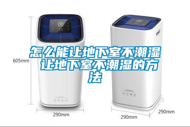 怎么能让地下室不潮湿 让地下室不潮湿的方法