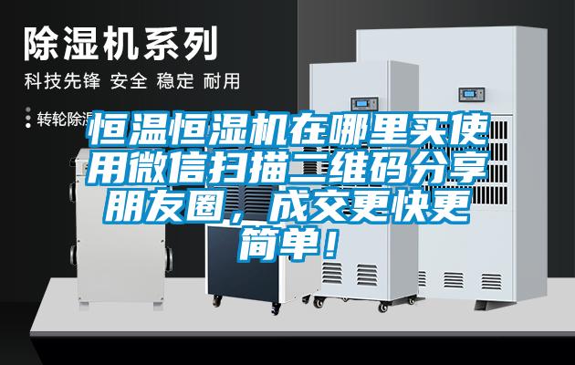 恒温恒湿机在哪里买使用微信扫描二维码分享朋友圈，成交更快更简单！