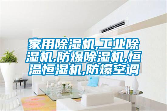 家用除湿机,工业除湿机,防爆除湿机,恒温恒湿机,防爆空调