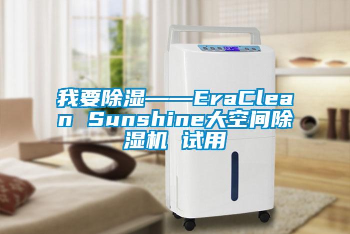 我要除湿——EraClean Sunshine大空间除湿机 试用