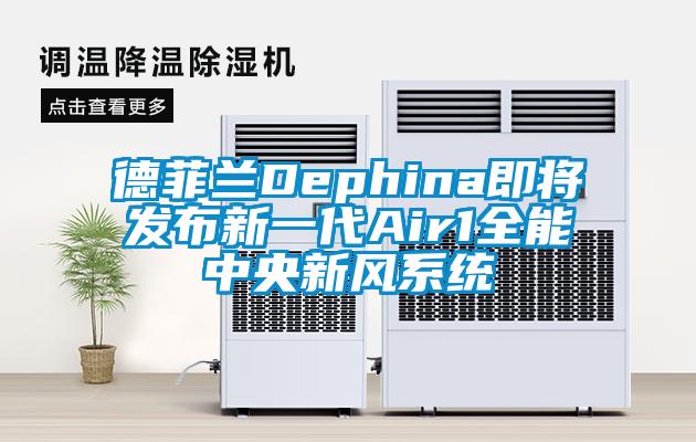 德菲兰Dephina即将发布新一代Air1全能中央新风系统