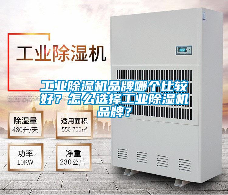 工业除湿机品牌哪个比较好？怎么选择工业除湿机品牌？