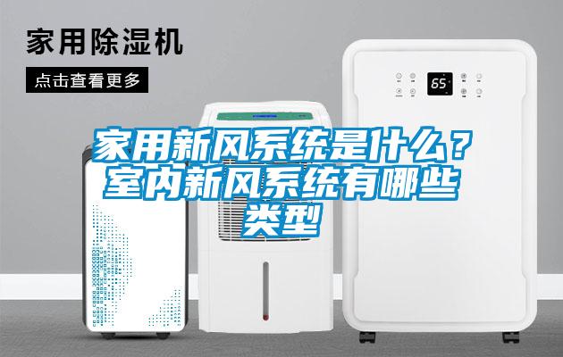 家用新风系统是什么？室内新风系统有哪些类型