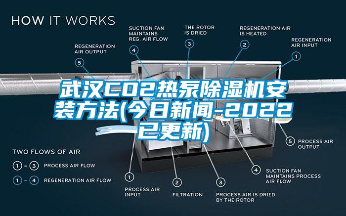 武汉CO2热泵除湿机安装方法(今日新闻-2022已更新)