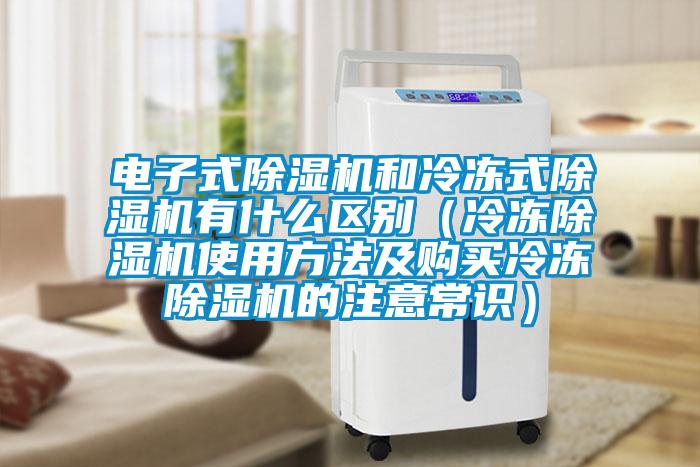 电子式除湿机和冷冻式除湿机有什么区别（冷冻除湿机使用方法及购买冷冻除湿机的注意常识）