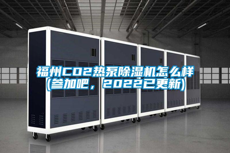 福州CO2热泵除湿机怎么样(参加吧，2022已更新)