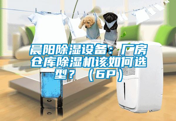 晨阳除湿设备：厂房仓库除湿机该如何选型？（6P）