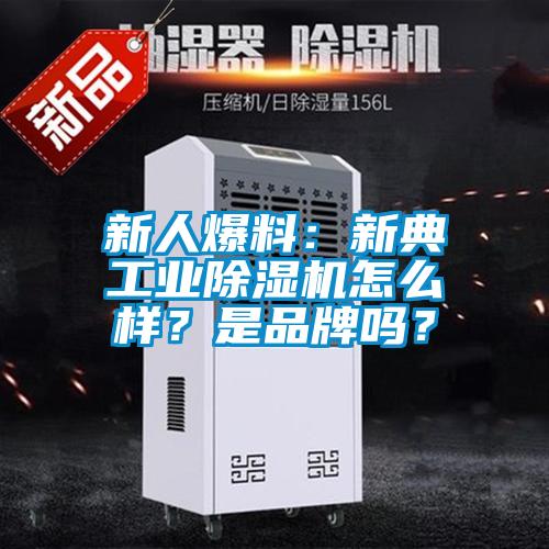 新人爆料：新典工业除湿机怎么样？是品牌吗？