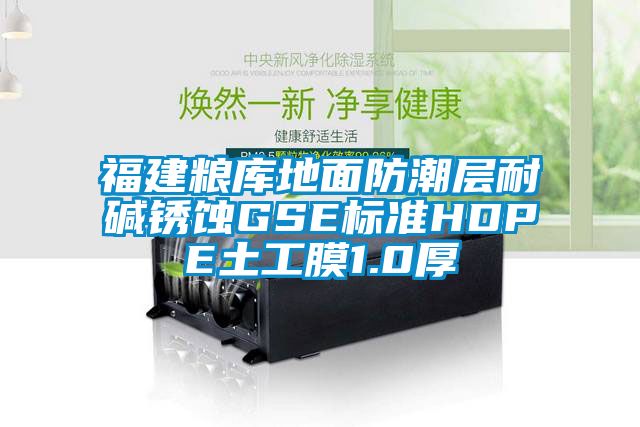 福建粮库地面防潮层耐碱锈蚀GSE标准HDPE土工膜1.0厚