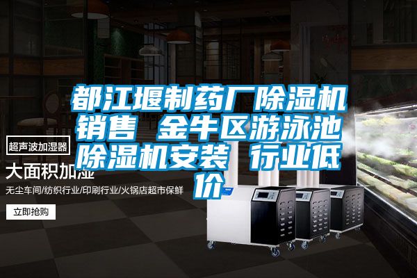 都江堰制药厂除湿机销售 金牛区游泳池除湿机安装 行业低价