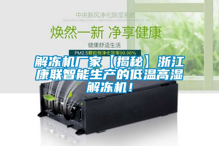 解冻机厂家【揭秘】浙江康联智能生产的低温高湿解冻机！