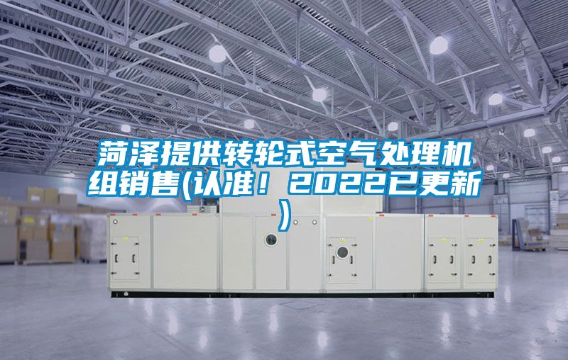 菏泽提供转轮式空气处理机组销售(认准！2022已更新)