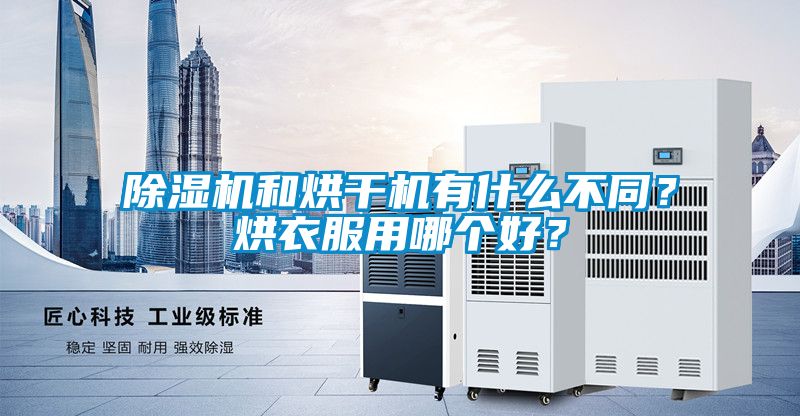 除湿机和烘干机有什么不同？烘衣服用哪个好？