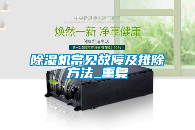 除湿机常见故障及排除方法_重复