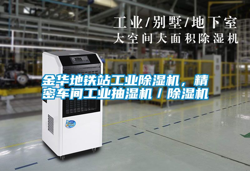 金华地铁站工业除湿机，精密车间工业抽湿机／除湿机