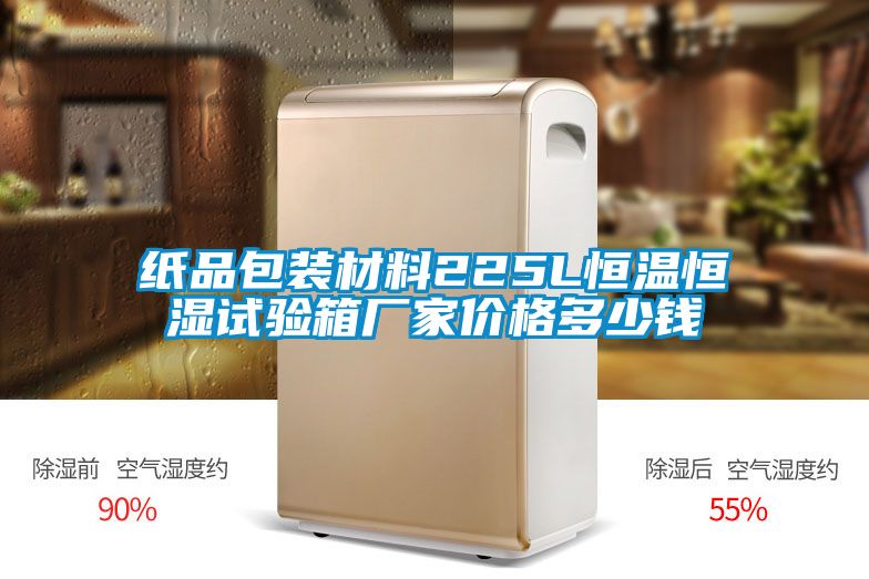 纸品包装材料225L恒温恒湿试验箱厂家价格多少钱