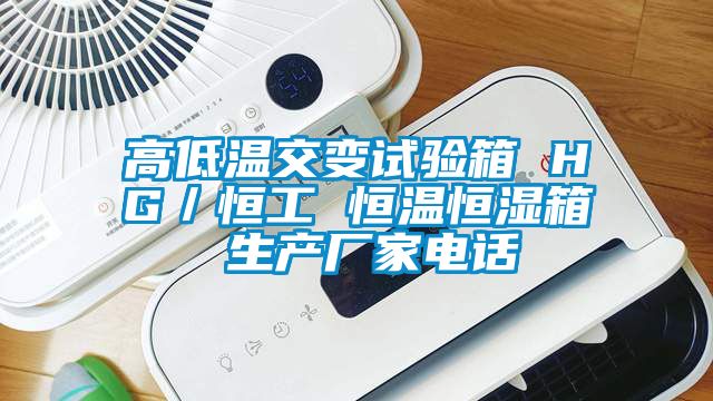 高低温交变试验箱 HG／恒工 恒温恒湿箱 生产厂家电话