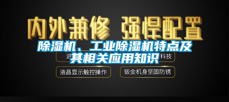 除湿机、工业除湿机特点及其相关应用知识