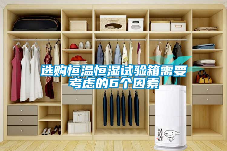 选购恒温恒湿试验箱需要考虑的6个因素