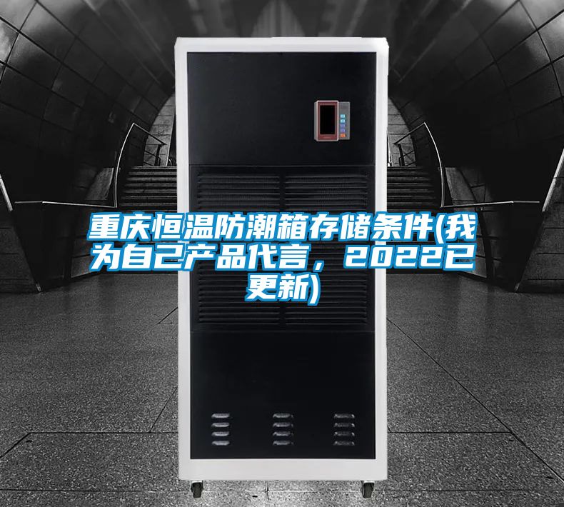 重庆恒温防潮箱存储条件(我为自己产品代言，2022已更新)