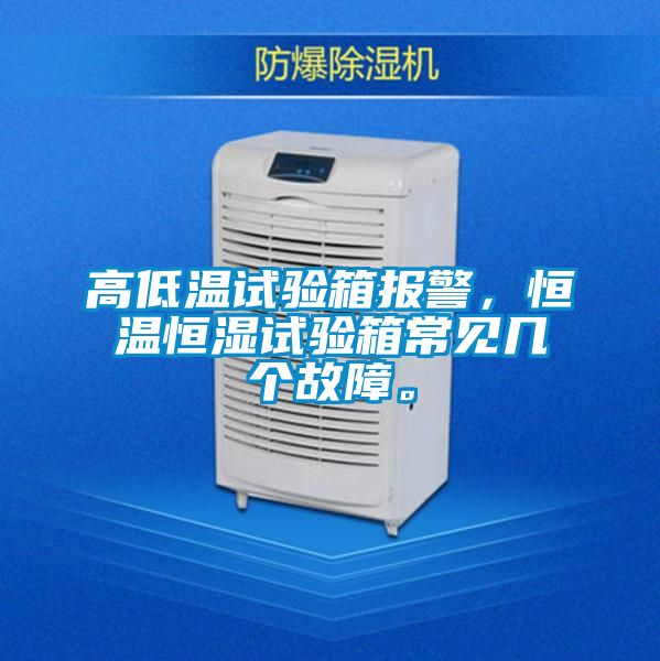 高低温试验箱报警，恒温恒湿试验箱常见几个故障。