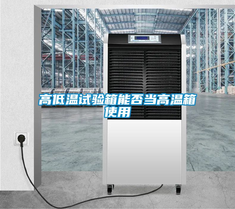 高低温试验箱能否当高温箱使用