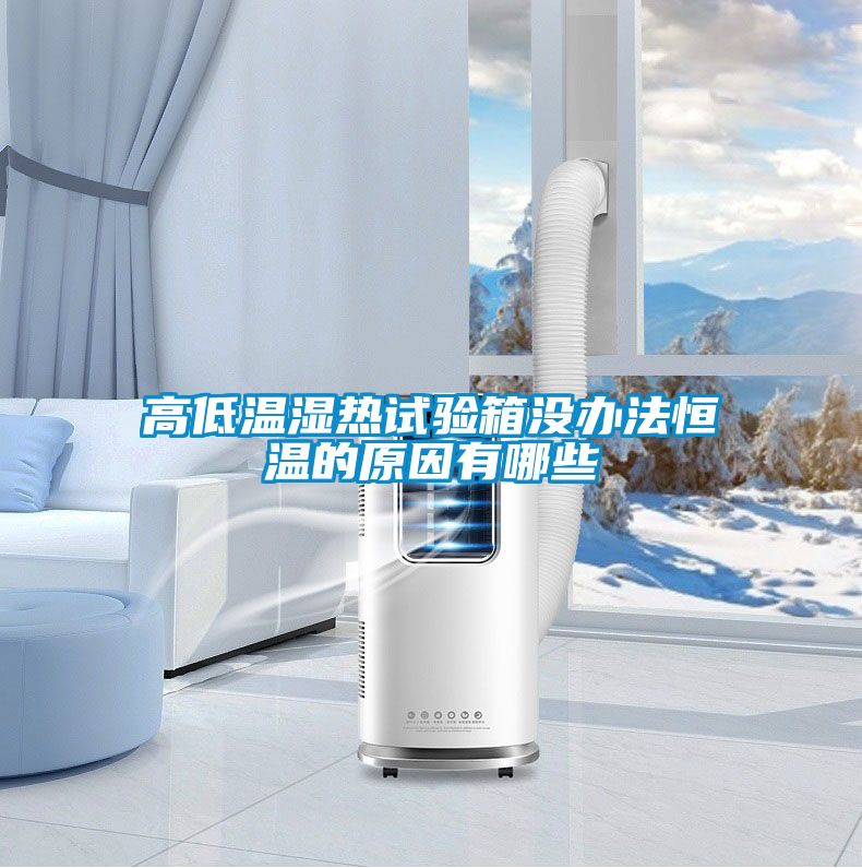 高低温湿热试验箱没办法恒温的原因有哪些