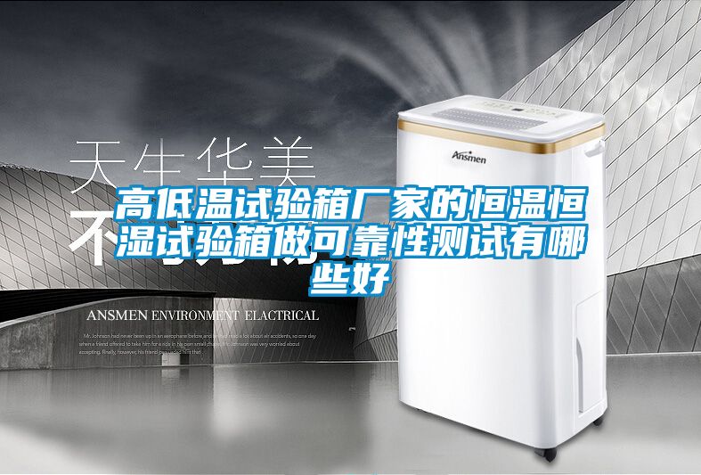 高低温试验箱厂家的恒温恒湿试验箱做可靠性测试有哪些好